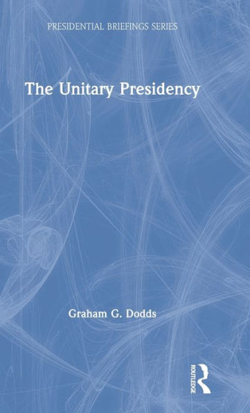 The Unitary Presidency (Presidential Briefings Series)