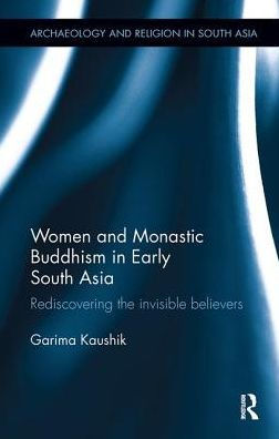 Women And Monastic Buddhism In Early South Asia (Archaeology And Religion In South Asia)