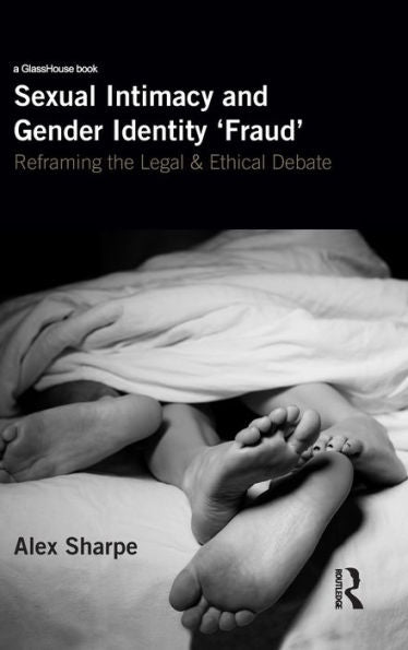 Sexual Intimacy And Gender Identity 'Fraud': Reframing The Legal And Ethical Debate