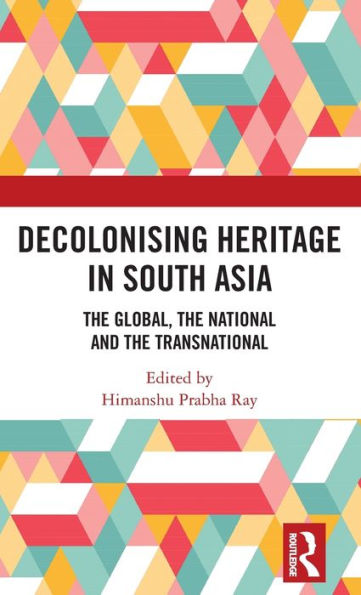 Decolonising Heritage In South Asia: The Global, The National And The Transnational