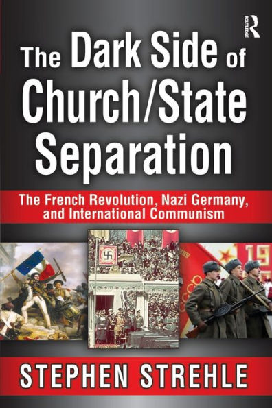 The Dark Side Of Church/State Separation: The French Revolution, Nazi Germany, And International Communism
