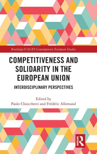 Competitiveness And Solidarity In The European Union: Interdisciplinary Perspectives (Routledge/Uaces Contemporary European Studies)