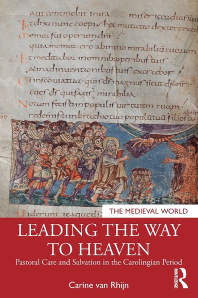 Leading The Way To Heaven: Pastoral Care And Salvation In The Carolingian Period (The Medieval World)