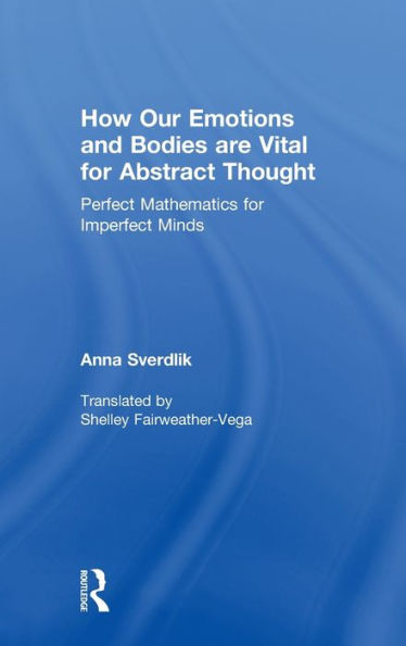 How Our Emotions And Bodies Are Vital For Abstract Thought: Perfect Mathematics For Imperfect Minds
