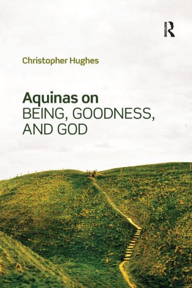 Aquinas On Being, Goodness, And God - 9781138574038