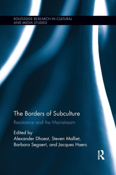 The Borders Of Subculture: Resistance And The Mainstream (Routledge Research In Cultural And Media Studies) - 9781138575707