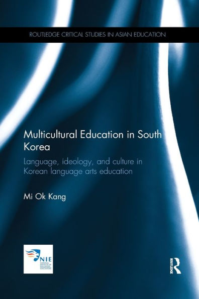 Multicultural Education In South Korea: Language, Ideology, And Culture In Korean Language Arts Education (Routledge Critical Studies In Asian Education) - 9781138576636