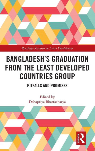 Bangladesh's Graduation From The Least Developed Countries Group: Pitfalls And Promises (Routledge Research On Asian Development)