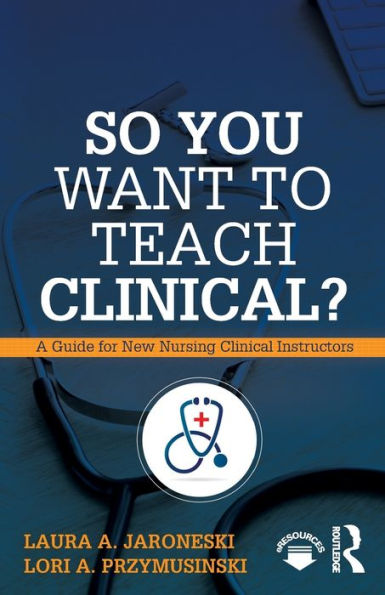 So You Want To Teach Clinical?: A Guide For New Nursing Clinical Instructors