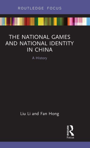 The National Games And National Identity In China (Routledge Focus On Sport, Culture And Society)