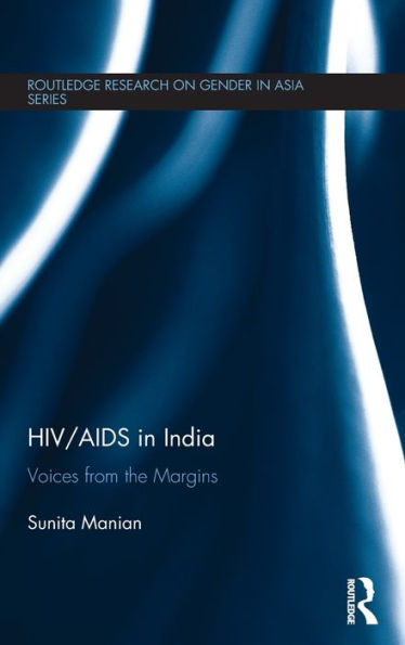Hiv/Aids In India: Voices From The Margins (Routledge Research On Gender In Asia Series)