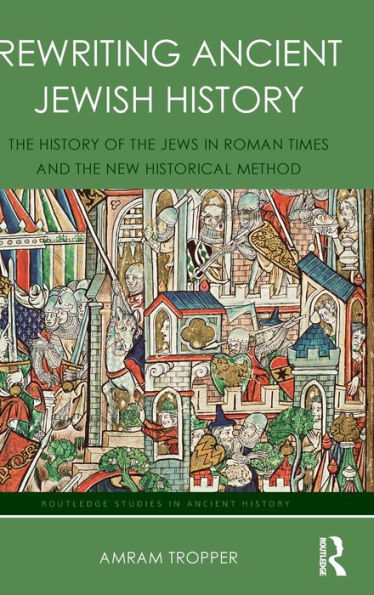 Rewriting Ancient Jewish History: The History Of The Jews In Roman Times And The New Historical Method (Routledge Studies In Ancient History)