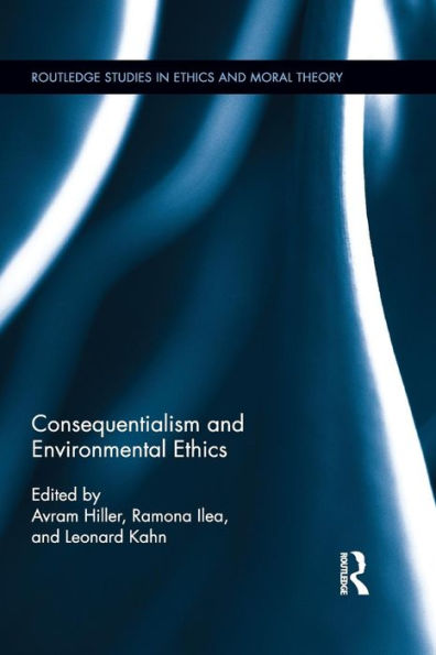 Consequentialism And Environmental Ethics (Routledge Studies In Ethics And Moral Theory)