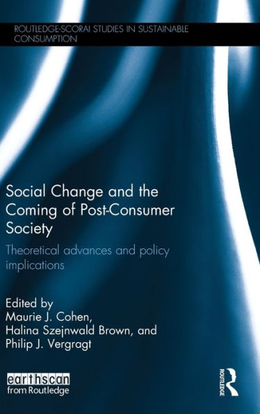 Social Change And The Coming Of Post-Consumer Society: Theoretical Advances And Policy Implications (Routledge-Scorai Studies In Sustainable Consumption)