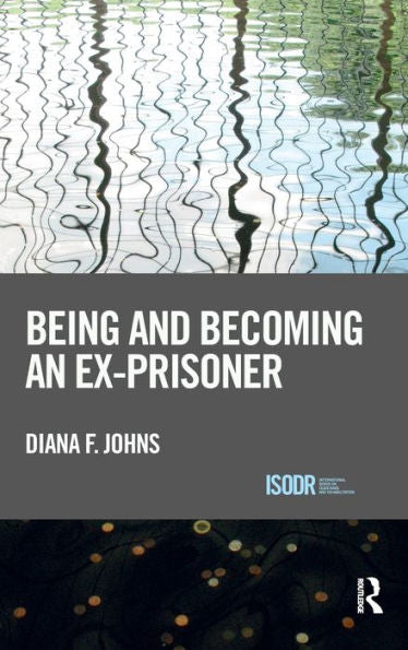 Being And Becoming An Ex-Prisoner (International Series On Desistance And Rehabilitation)