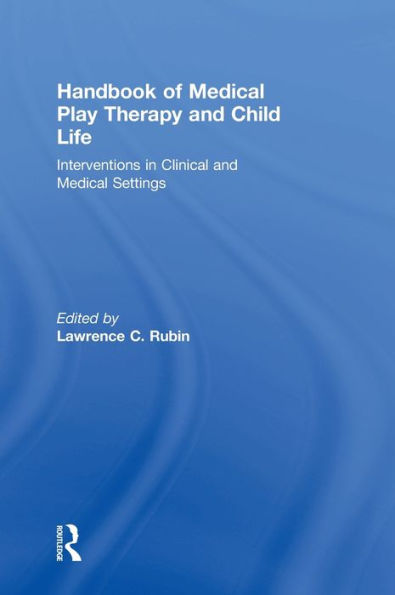 Handbook Of Medical Play Therapy And Child Life: Interventions In Clinical And Medical Settings