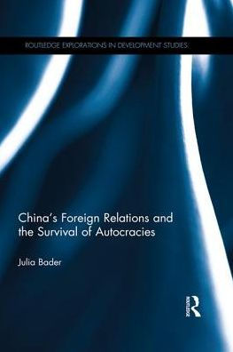China's Foreign Relations And The Survival Of Autocracies (Routledge Explorations In Development Studies)