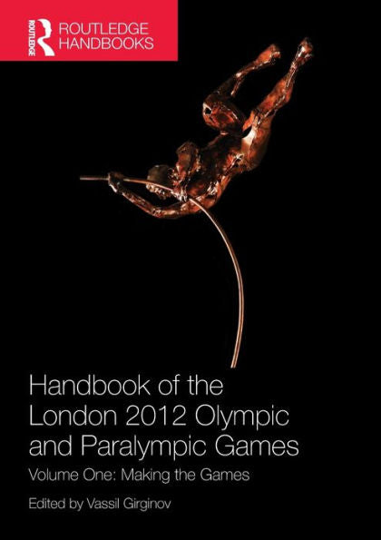 Handbook Of The London 2012 Olympic And Paralympic Games: Volume One: Making The Games