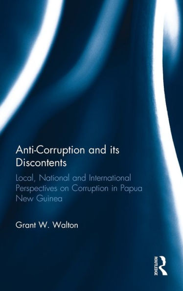 Anti-Corruption And Its Discontents: Local, National And International Perspectives On Corruption In Papua New Guinea