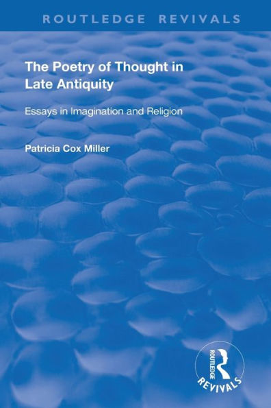 The Hthe Poetry Of Thought In Late Antiquity: Essays In Imagination And Religion (Routledge Revivals)