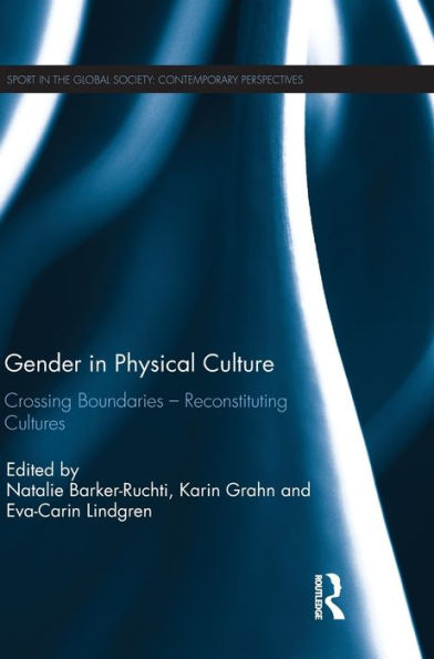 Gender In Physical Culture: Crossing Boundaries - Reconstituting Cultures (Sport In The Global Society – Contemporary Perspectives)