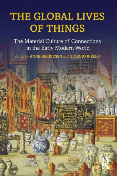 Global Lives Of Things : The Material Culture Of Connections In The Early Modern World