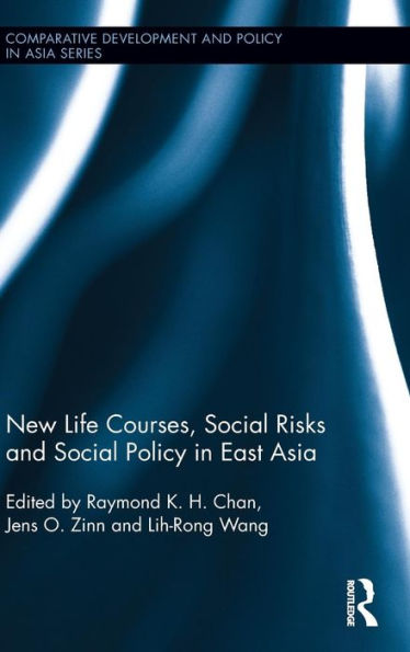 New Life Courses, Social Risks And Social Policy In East Asia (Comparative Development And Policy In Asia) - 9781138776951