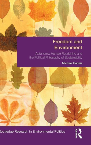Freedom And Environment: Autonomy, Human Flourishing And The Political Philosophy Of Sustainability (Environmental Politics)
