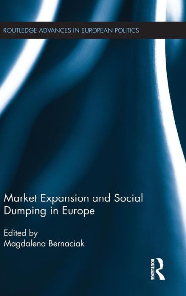 Market Expansion And Social Dumping In Europe (Routledge Advances In European Politics)
