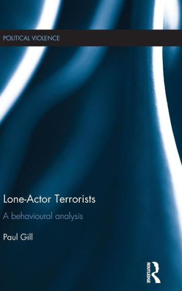 Lone-Actor Terrorists: A Behavioural Analysis (Political Violence)