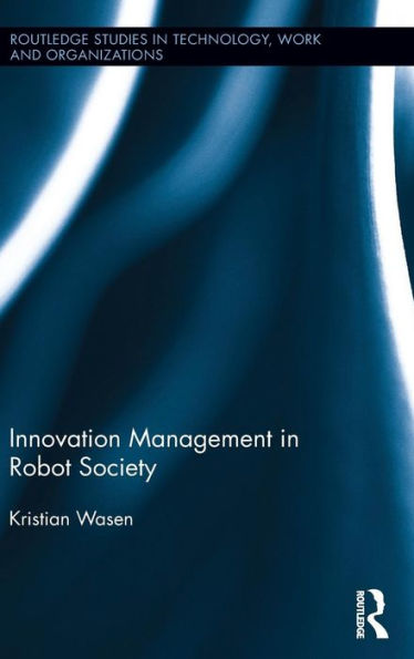 Innovation Management In Robot Society (Routledge Studies In Technology, Work And Organizations)