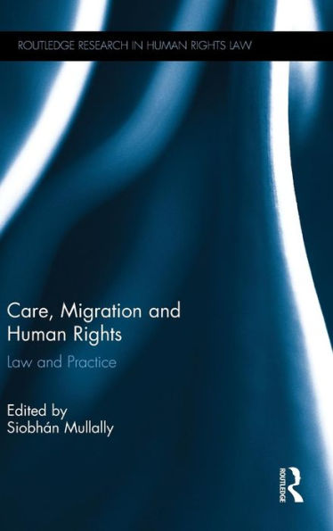 Care, Migration And Human Rights: Law And Practice (Routledge Research In Human Rights Law)