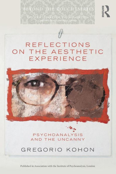 Reflections On The Aesthetic Experience: Psychoanalysis And The Uncanny (The New Library Of Psychoanalysis 'Beyond The Couch' Series) - 9781138795426