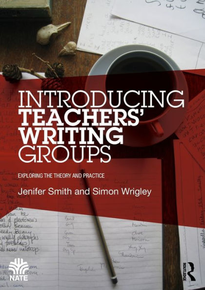 Introducing Teachers’ Writing Groups (National Association For The Teaching Of English (Nate))