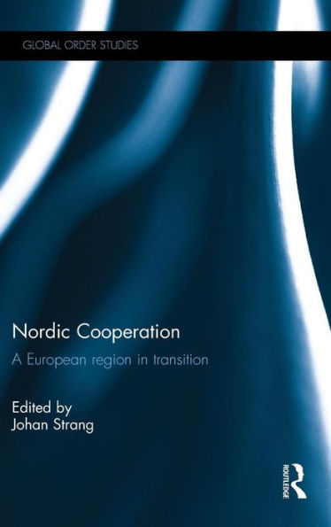 Nordic Cooperation: A European Region In Transition (Routledge Series On Global Order Studies)