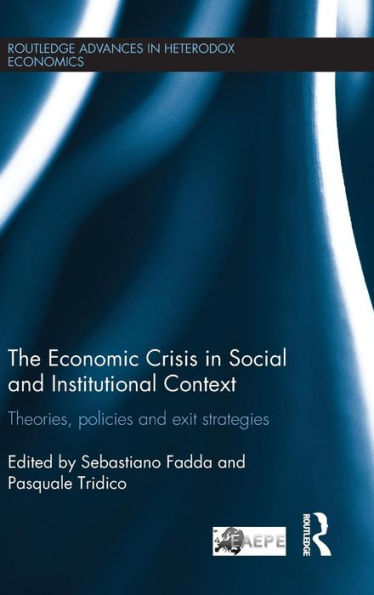 The Economic Crisis In Social And Institutional Context: Theories, Policies And Exit Strategies (Routledge Advances In Heterodox Economics)