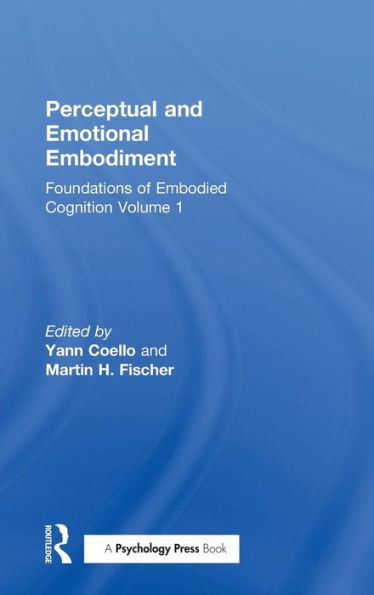Perceptual And Emotional Embodiment: Foundations Of Embodied Cognition Volume 1