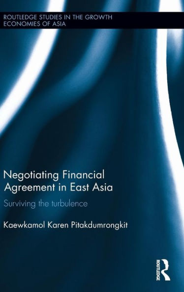 Negotiating Financial Agreement In East Asia: Surviving The Turbulence (Routledge Studies In The Growth Economies Of Asia)