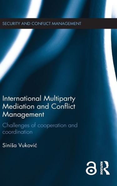 International Multiparty Mediation And Conflict Management: Challenges Of Cooperation And Coordination (Routledge Studies In Security And Conflict Management)