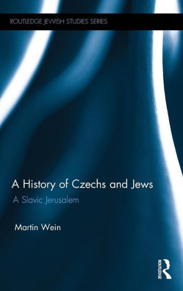 A History Of Czechs And Jews: A Slavic Jerusalem (Routledge Jewish Studies Series)