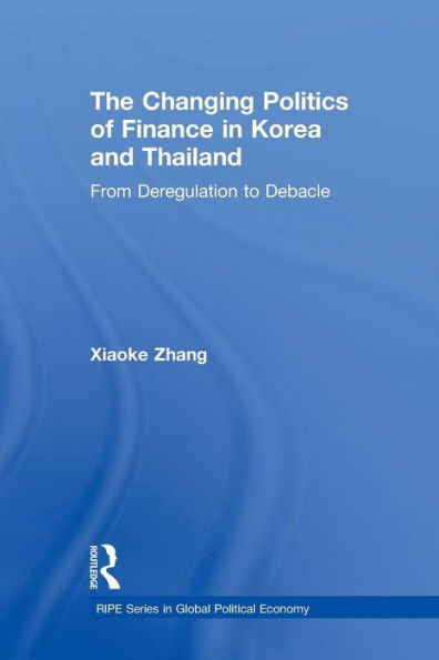 The Changing Politics Of Finance In Korea And Thailand (Ripe Series In Global Political Economy)