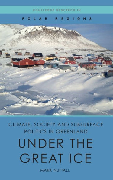 Climate, Society And Subsurface Politics In Greenland: Under The Great Ice (Routledge Research In Polar Regions)