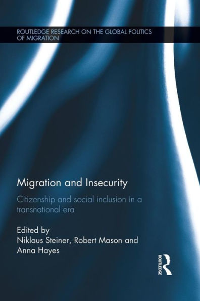 Migration And Insecurity: Citizenship And Social Inclusion In A Transnational Era (Routledge Research On The Global Politics Of Migration)
