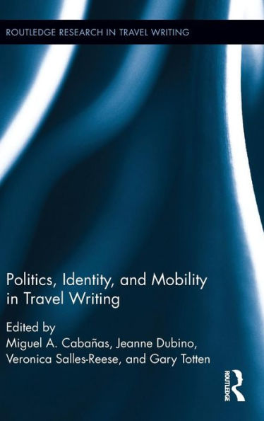 Politics, Identity, And Mobility In Travel Writing (Routledge Research In Travel Writing)
