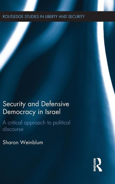 Security And Defensive Democracy In Israel: A Critical Approach To Political Discourse (Routledge Studies In Liberty And Security)