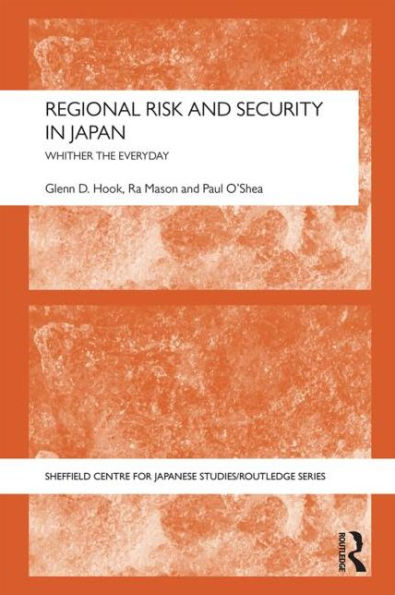 Regional Risk And Security In Japan: Whither The Everyday (Sheffield Centre For Japanese Studies/Routledge Series) (The University Of Sheffield/Routledge Japanese Studies Series)