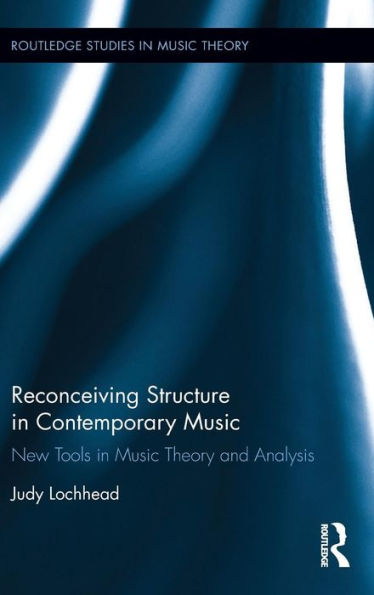 Reconceiving Structure In Contemporary Music (Routledge Studies In Music Theory)