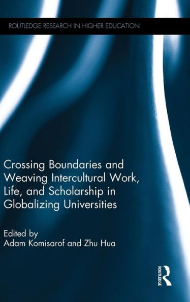 Crossing Boundaries And Weaving Intercultural Work, Life, And Scholarship In Globalizing Universities (Routledge Research In Higher Education)