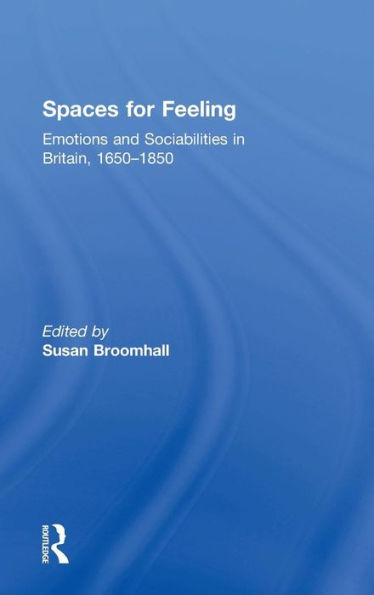 Spaces For Feeling: Emotions And Sociabilities In Britain, 1650-1850 - 9781138828162