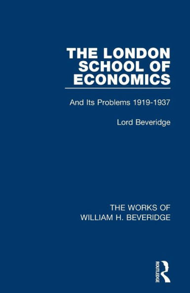 The London School Of Economics (Works Of William H. Beveridge): And Its Problems 1919-1937 (The Works Of William H. Beveridge)